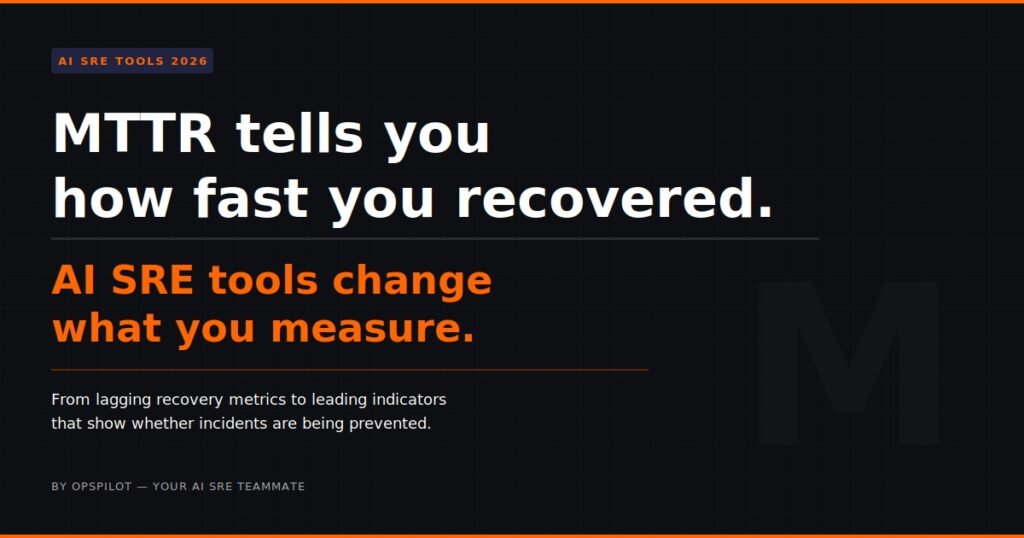AI SRE tools MTTR wrong metric what to measure instead OpsPilot Coworker 2026